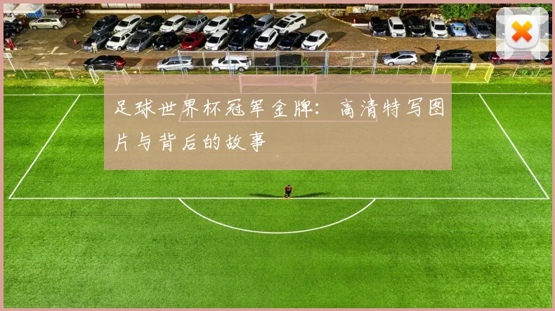 足球世界杯冠军金牌：高清特写图片与背后的故事